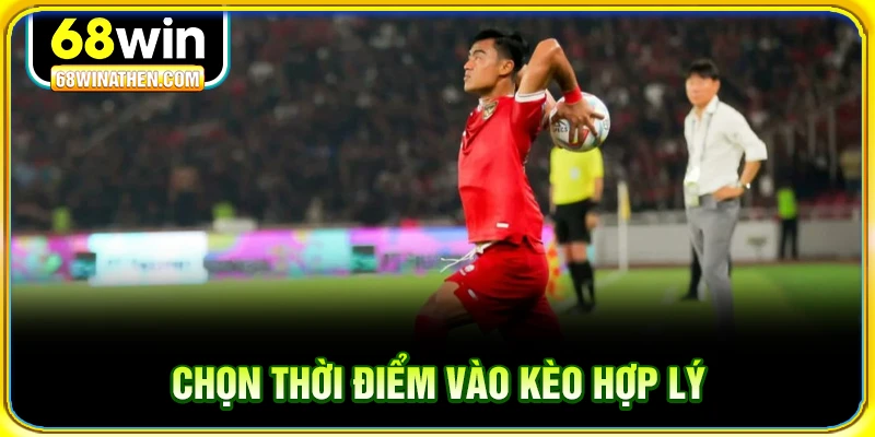 Chọn thời điểm vào kèo hợp lý