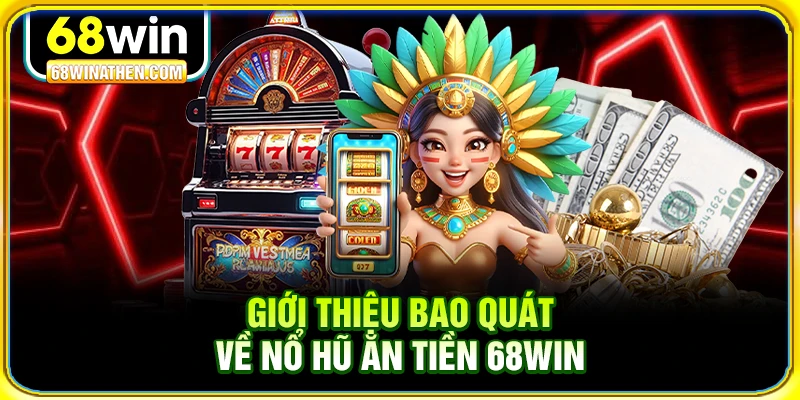 Giới thiệu bao quát về nổ hũ ăn tiền 68win