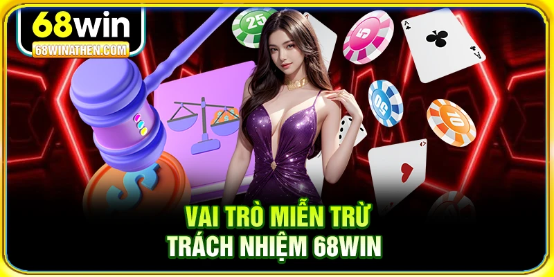 Vai trò miễn trừ trách nhiệm 68win 