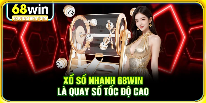 Xổ số nhanh 68win là quay số tốc độ cao