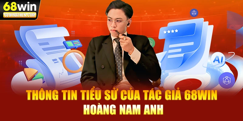 Thông tin tiểu sử của tác giả 68WIN Hoàng Nam Anh